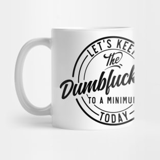 Let's Keep The Dumbfuckery To a Minimum Today funny Mug